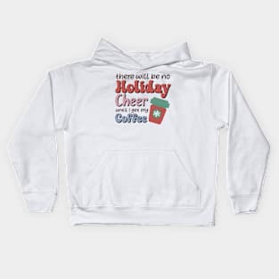 There will be no holiday cheer until i get my coffee Kids Hoodie